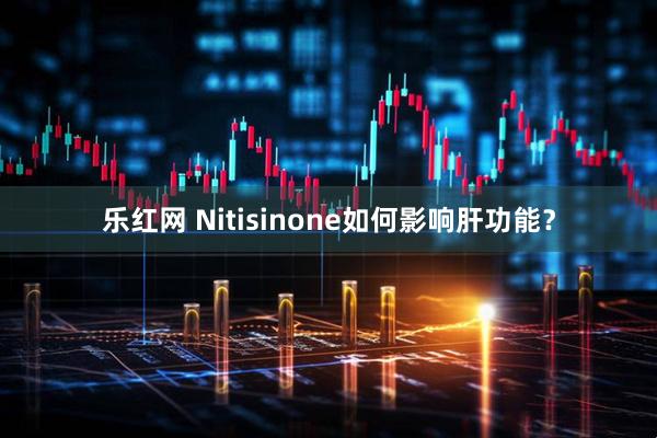 乐红网 Nitisinone如何影响肝功能？